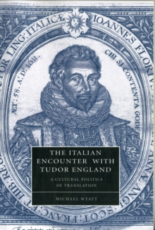 The Italian Encounter with Tudor England : A Cultural Politics of Translation