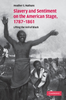 Slavery and Sentiment on the American Stage, 1787-1861 : Lifting the Veil of Black
