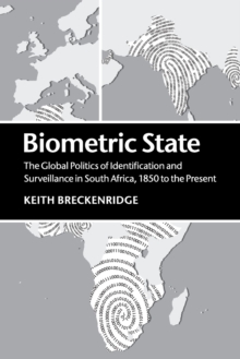 Biometric State : The Global Politics of Identification and Surveillance in South Africa, 1850 to the Present, Paperback / softback Book Biometric State : The Global Politics of Identification and Surveillance in South Africa, 1850 to the Present, Paperback / softback Book