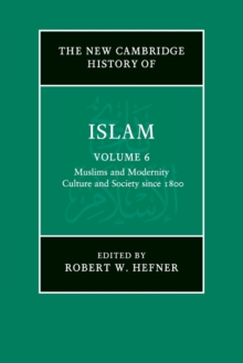 The New Cambridge History of Islam: Volume 6, Muslims and Modernity: Culture and Society since 1800