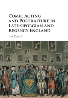 Comic Acting and Portraiture in Late-Georgian and Regency England, Paperback / softback Book Comic Acting and Portraiture in Late-Georgian and Regency England, Paperback / softback Book