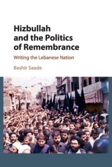 Hizbullah and the Politics of Remembrance : Writing the Lebanese Nation, Paperback / softback Book Hizbullah and the Politics of Remembrance : Writing the Lebanese Nation, Paperback / softback Book