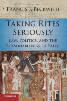 Taking Rites Seriously : Law, Politics, and the Reasonableness of Faith, Paperback / softback Book Taking Rites Seriously : Law, Politics, and the Reasonableness of Faith, Paperback / softback Book