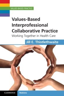 Values-Based Interprofessional Collaborative Practice : Working Together in Health Care