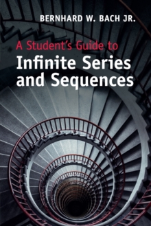 A Student's Guide to Infinite Series and Sequences, Paperback / softback Book A Student's Guide to Infinite Series and Sequences, Paperback / softback Book