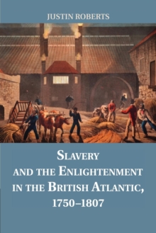 Slavery and the Enlightenment in the British Atlantic, 1750-1807, Paperback / softback Book Slavery and the Enlightenment in the British Atlantic, 1750-1807, Paperback / softback Book