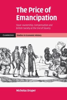 The Price of Emancipation : Slave-Ownership, Compensation and British Society at the End of Slavery