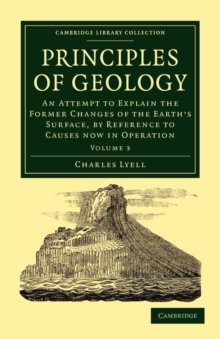 Principles of Geology : An Attempt to Explain the Former Changes of the Earth's Surface, by Reference to Causes now in Operation