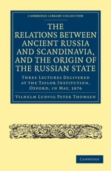 The Relations between Ancient Russia and Scandinavia, and the Origin of the Russian State : Three Lectures Delivered at the Taylor Institution. Oxford, in May, 1876
