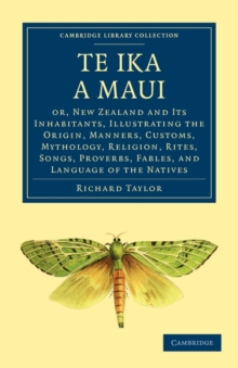 Te Ika a Maui : Or, New Zealand and its Inhabitants, Illustrating the Origin, Manners, Customs, Mythology, Religion, Rites, Songs, Proverbs, Fables, and Language of the Natives