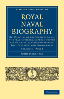 Royal Naval Biography : Or, Memoirs of the Services of All the Flag-Officers, Superannuated Rear-Admirals, Retired-Captains, Post-Captains, and Commanders