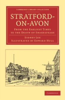 Stratford-on-Avon : From the Earliest Times to the Death of Shakespeare