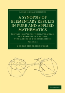 A Synopsis of Elementary Results in Pure and Applied Mathematics: Volume 2 : Containing Propositions, Formulae, and Methods of Analysis, with Abridged Demonstrations