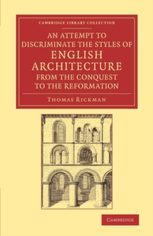 An Attempt to Discriminate the Styles of English Architecture, from the Conquest to the Reformation : Preceded by a Sketch of the Grecian and Roman Orders, with Notices of Nearly Five Hundred English