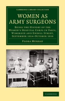 Women as Army Surgeons : Being the History of the Women's Hospital Corps in Paris, Wimereux and Endell Street, September 1914-October 1919