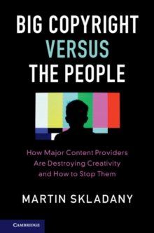 Big Copyright Versus the People : How Major Content Providers Are Destroying Creativity and How to Stop Them, Paperback / softback Book Big Copyright Versus the People : How Major Content Providers Are Destroying Creativity and How to Stop Them, Paperback / softback Book