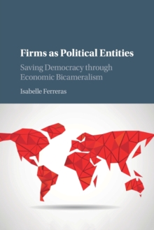 Firms as Political Entities : Saving Democracy through Economic Bicameralism, Paperback / softback Book Firms as Political Entities : Saving Democracy through Economic Bicameralism, Paperback / softback Book