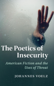 The Poetics of Insecurity : American Fiction and the Uses of Threat