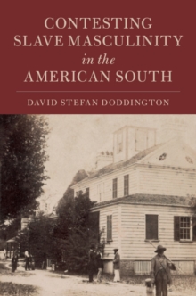 Contesting Slave Masculinity in the American South, Hardback Book Contesting Slave Masculinity in the American South, Hardback Book