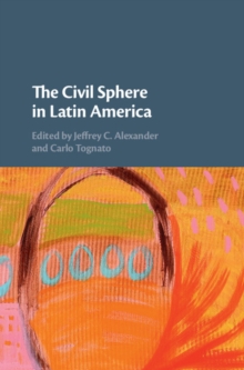 The Civil Sphere in Latin America, Hardback Book The Civil Sphere in Latin America, Hardback Book
