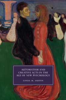 Cambridge Studies in Nineteenth-Century Literature and Culture : Automatism and Creative Acts in the Age of New Psychology Series Number 111, Hardback Book Cambridge Studies in Nineteenth-Century Literature and Culture : Automatism and Creative Acts in the Age of New Psychology Series Number 111, Hardback Book