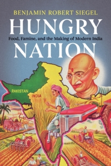 Hungry Nation : Food, Famine, and the Making of Modern India, Paperback / softback Book Hungry Nation : Food, Famine, and the Making of Modern India, Paperback / softback Book