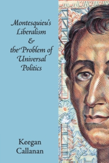 Montesquieu's Liberalism and the Problem of Universal Politics, Paperback / softback Book Montesquieu's Liberalism and the Problem of Universal Politics, Paperback / softback Book