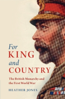 For King and Country : The British Monarchy and the First World War