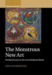 The Monstrous New Art : Divided Forms in the Late Medieval Motet, Paperback / softback Book The Monstrous New Art : Divided Forms in the Late Medieval Motet, Paperback / softback Book