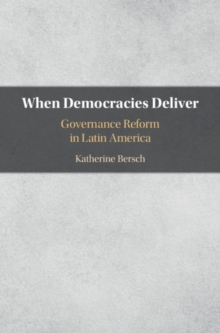 When Democracies Deliver : Governance Reform in Latin America, Hardback Book When Democracies Deliver : Governance Reform in Latin America, Hardback Book