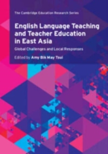 English Language Teaching and Teacher Education in East Asia : Global Challenges and Local Responses