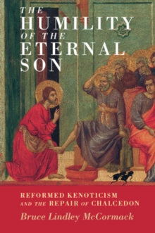 The Humility of the Eternal Son : Reformed Kenoticism and the Repair of Chalcedon