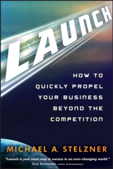 Launch : How to Quickly Propel Your Business Beyond the Competition, Hardback Book Launch : How to Quickly Propel Your Business Beyond the Competition, Hardback Book