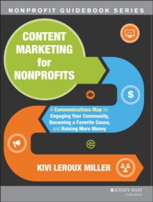 Content Marketing for Nonprofits : A Communications Map for Engaging Your Community, Becoming a Favorite Cause, and Raising More Money
