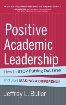 Positive Academic Leadership : How to Stop Putting Out Fires and Start Making a Difference