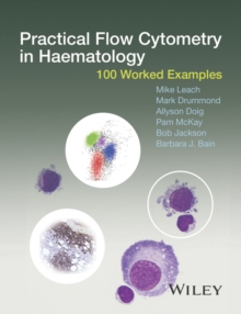 Practical Flow Cytometry in Haematology : 100 Worked Examples, Hardback Book Practical Flow Cytometry in Haematology : 100 Worked Examples, Hardback Book