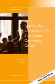 Fostering the Liberal Arts in the 21st-Century Community College : New Directions for Community Colleges, Number 163