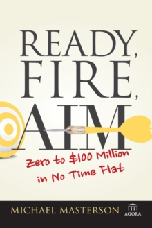 Ready, Fire, Aim : Zero to $100 Million in No Time Flat