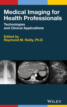 Medical Imaging for Health Professionals : Technologies and Clinical Applications, Hardback Book Medical Imaging for Health Professionals : Technologies and Clinical Applications, Hardback Book