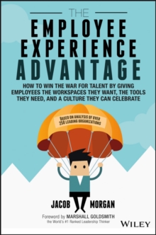 The Employee Experience Advantage : How to Win the War for Talent by Giving Employees the Workspaces they Want, the Tools they Need, and a Culture They Can Celebrate, Hardback Book The Employee Experience Advantage : How to Win the War for Talent by Giving Employees the Workspaces they Want, the Tools they Need, and a Culture They Can Celebrate, Hardback Book