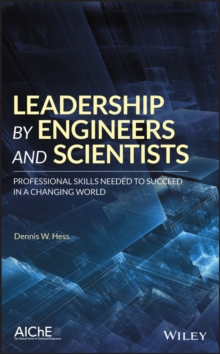 Leadership by Engineers and Scientists : Professional Skills Needed to Succeed in a Changing World, Hardback Book Leadership by Engineers and Scientists : Professional Skills Needed to Succeed in a Changing World, Hardback Book