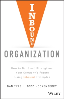 Inbound Organization : How to Build and Strengthen Your Company's Future Using Inbound Principles, Hardback Book Inbound Organization : How to Build and Strengthen Your Company's Future Using Inbound Principles, Hardback Book