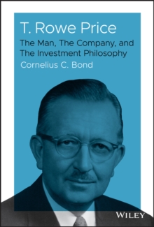 T. Rowe Price : The Man, The Company, and The Investment Philosophy, Hardback Book T. Rowe Price : The Man, The Company, and The Investment Philosophy, Hardback Book