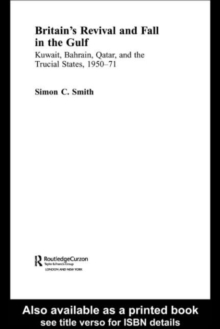 Britain's Revival and Fall in the Gulf : Kuwait, Bahrain, Qatar, and the Trucial States, 1950-71
