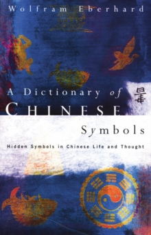 Dictionary of Chinese Symbols : Hidden Symbols in Chinese Life and Thought