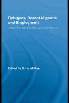 Refugees, Recent Migrants and Employment : Challenging Barriers and Exploring Pathways