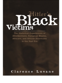 Hitler's Black Victims : The Historical Experiences of European Blacks, Africans and African Americans During the Nazi Era