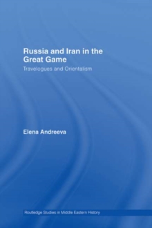 Russia and Iran in the Great Game : Travelogues and Orientalism