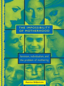 The Impossibility of Motherhood : Feminism, Individualism and the Problem of Mothering