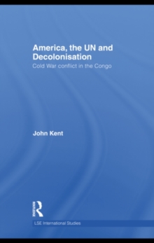 America, the UN and Decolonisation : Cold War Conflict in the Congo